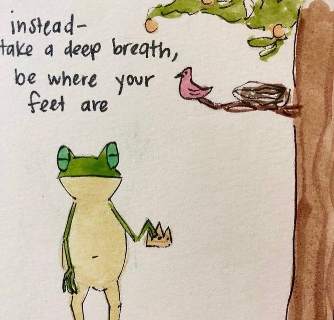 Be where your feet are. If that&rsquo;s not great advice I don&rsquo;t know what is cartoon by @justfrogetaboutit