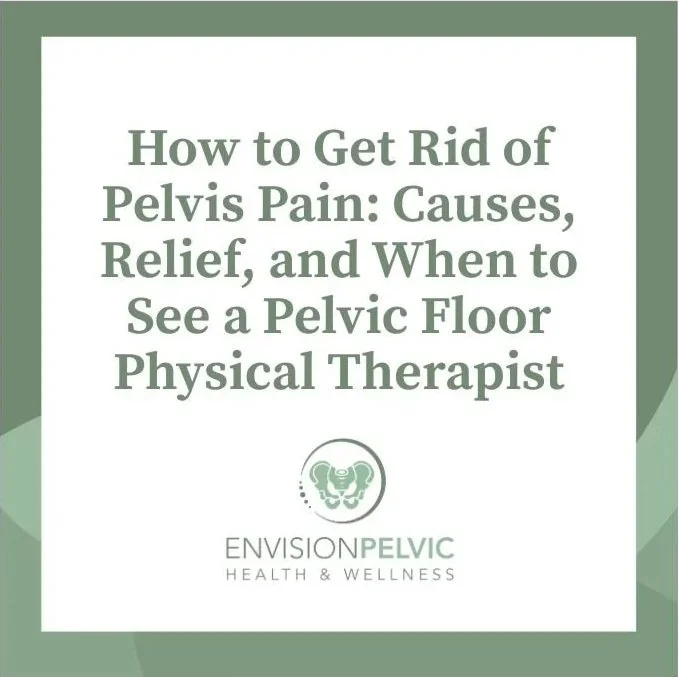 How to Get Rid of Pelvis Pain: Causes, Relief, and When to See a Pelvic Floor Physical Therapist