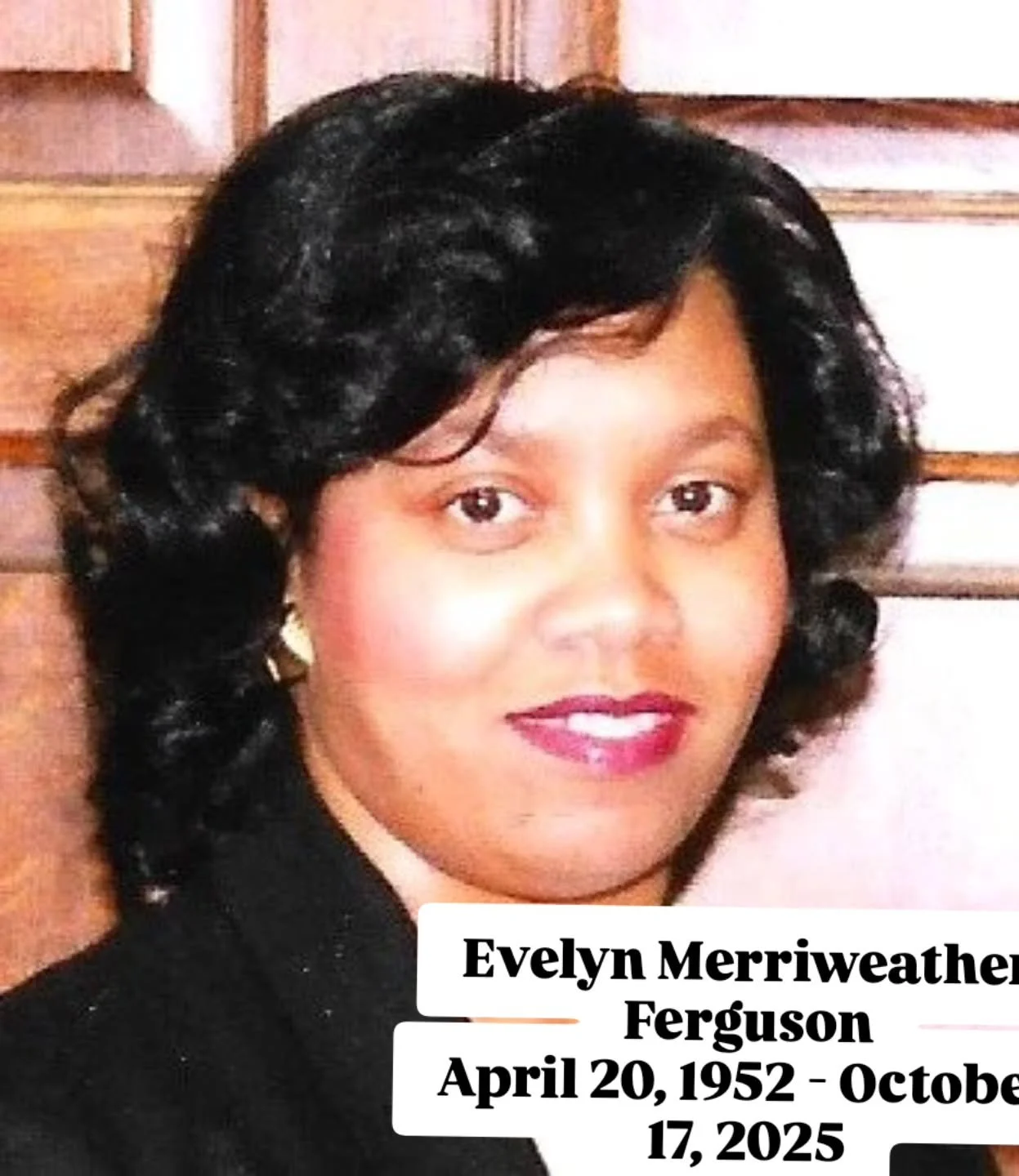 Evelyn &ldquo;Patti&rdquo; Merriweather-Ferguson, affectionately known as &ldquo;Patti,&rdquo; passed away peacefully on October 17, 2025, leaving behind a deeply rooted legacy in the heart of Buffalo, New York. Born into the prominent Merriweather f