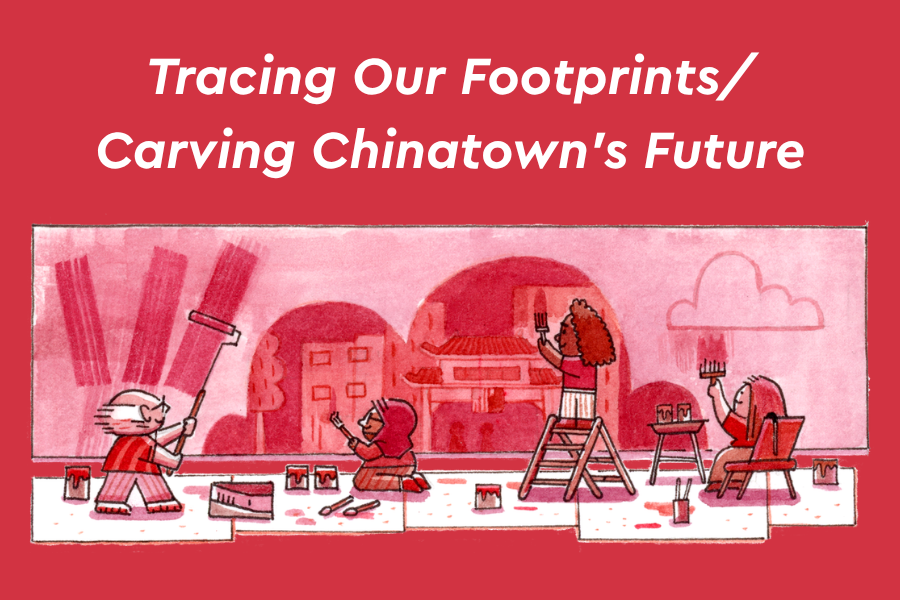 Tracing Our Footprints/Carving Chinatown's Future