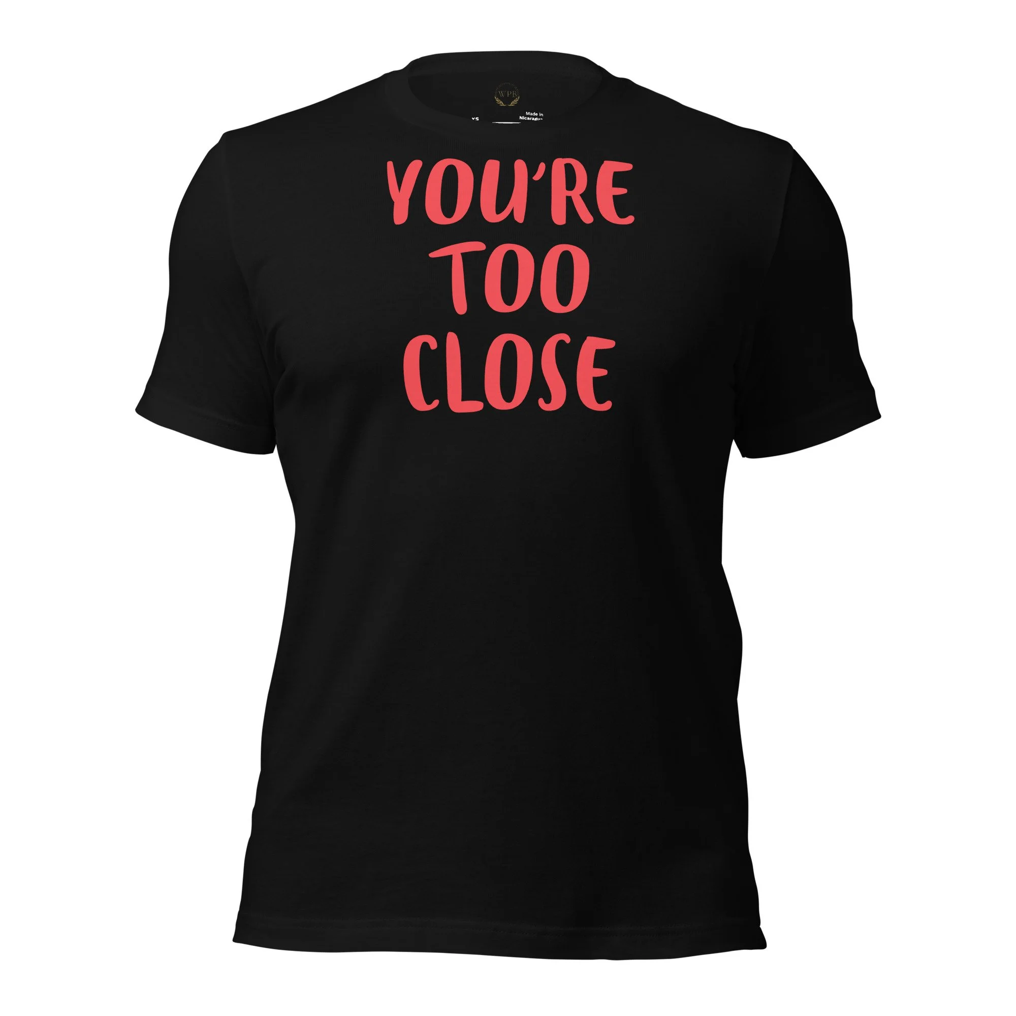 You're Too Close Graphic Unisex T-Shirt