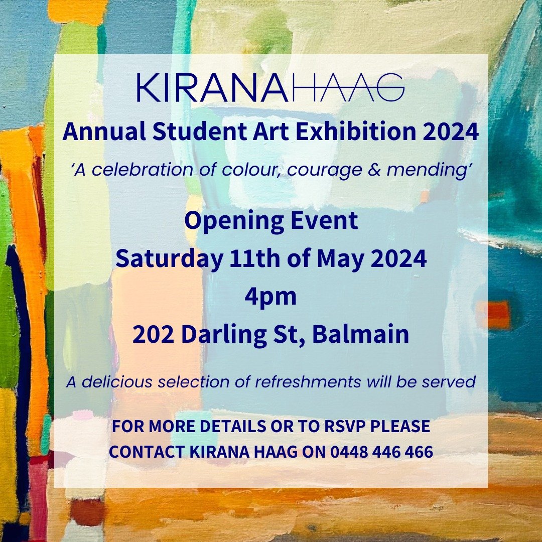 You're invited | Kirana Haag Annual Student Art Exhibition 2024

A celebration of colour, courage &amp; mending.

Opening Event:

 🗓️ Saturday 11th of May 2024
🕓 4pm
📍 202 Darling St, Balmain
🍹 A delicious selection of refreshments will be served