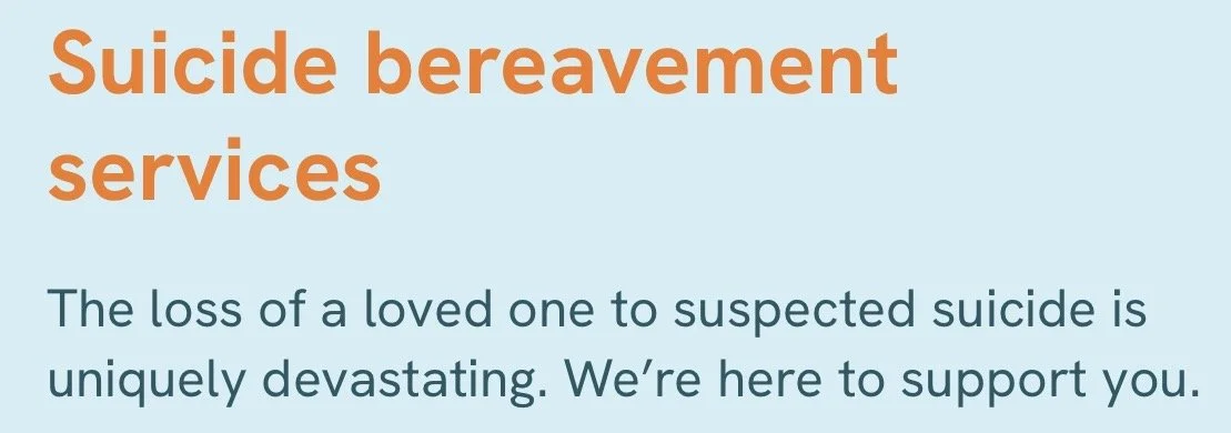 Text on a light blue background that reads: 'Suicide bereavement services. The loss of a loved one to suspected suicide is uniquely devastating. We're here to support you.'