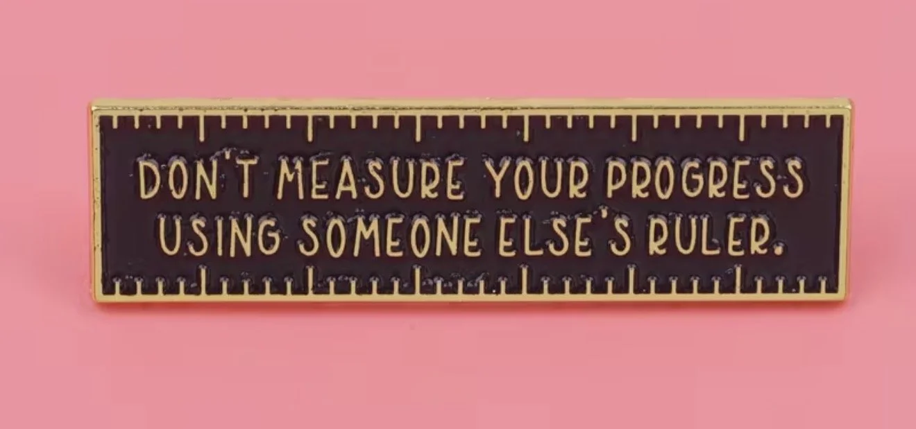 Mental Health Pin Badge "Don't measure your progress using someone else's ruler," (Anchored Thoughts)