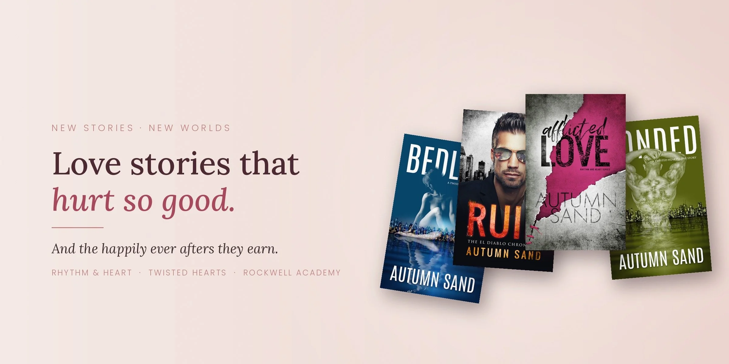 Autumn Sand romance novels: Bedlam, Ruin, Afflicted Love and Bonded. Love stories that hurt so good.