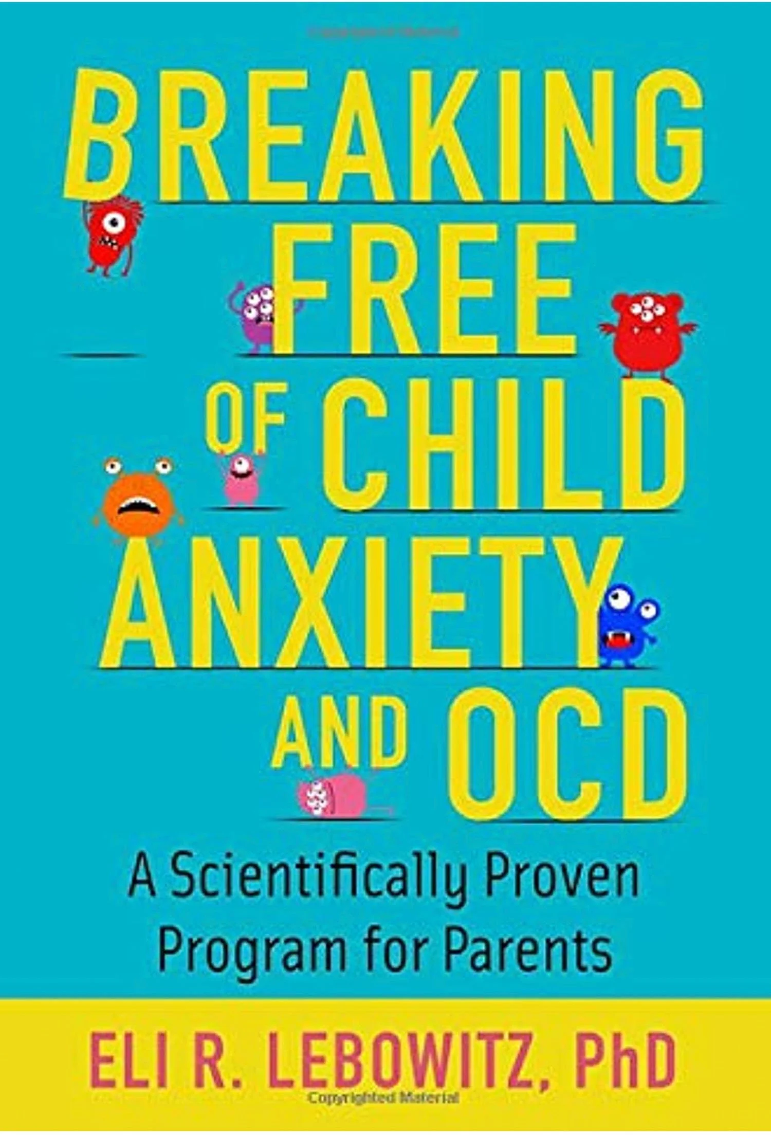 Book cover titled 'Breaking Free of Child Anxiety and OCD: A Scientifically Proven Program for Parents' by Eli R. Lebowitz, PhD, with colorful cartoon monsters on a blue background.