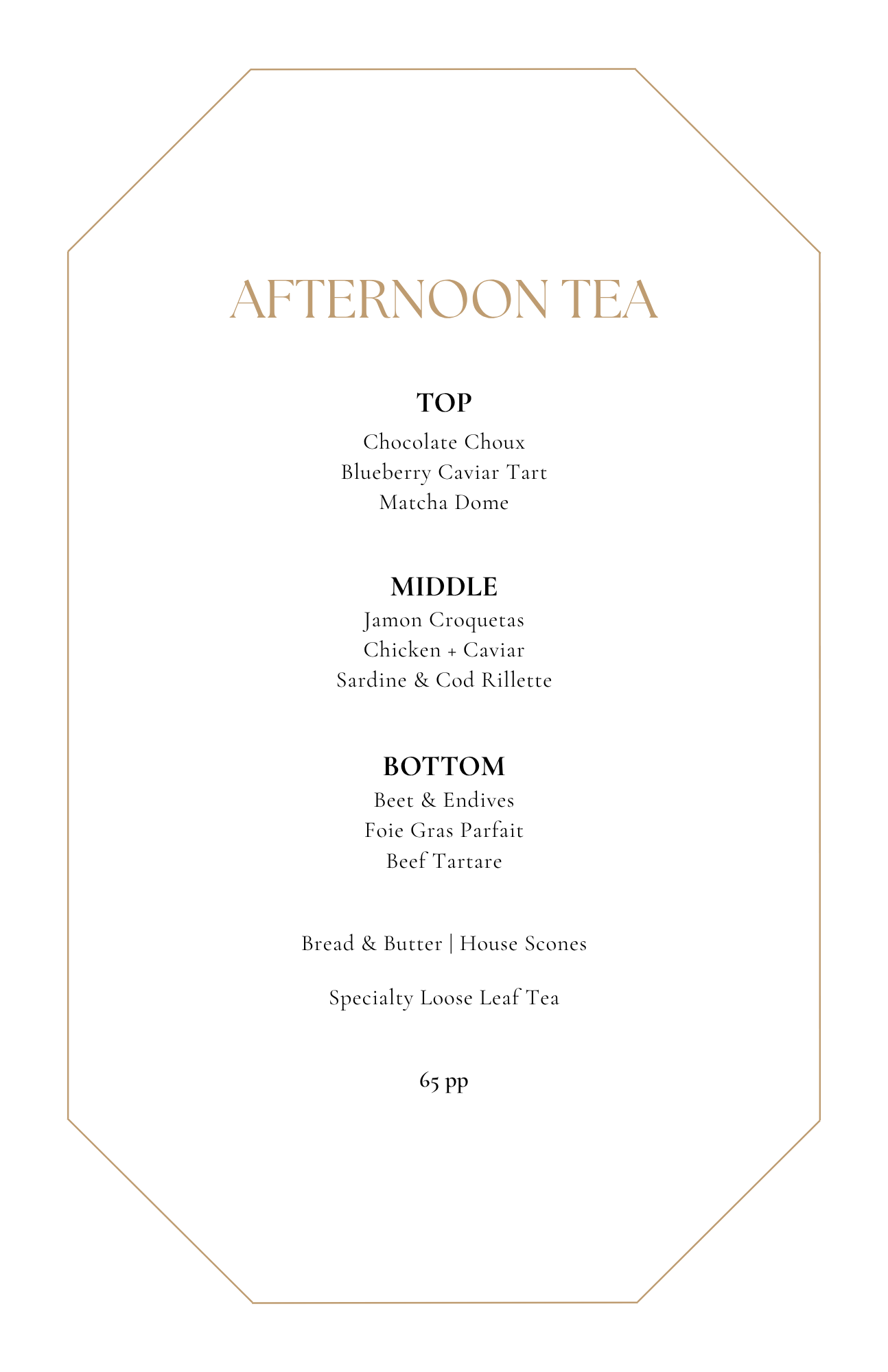 Menu titled 'Afternoon Tea' listing three tiers of food and beverages, including chocolate choux, blueberry caviar tart, matcha dome, jamon croquetas, chicken with caviar, sardine and cod rillette, beet and endives, foie gras parfait, beef tartare, bread with butter, house scones, specialty loose leaf tea, priced at 65 dollars per person.