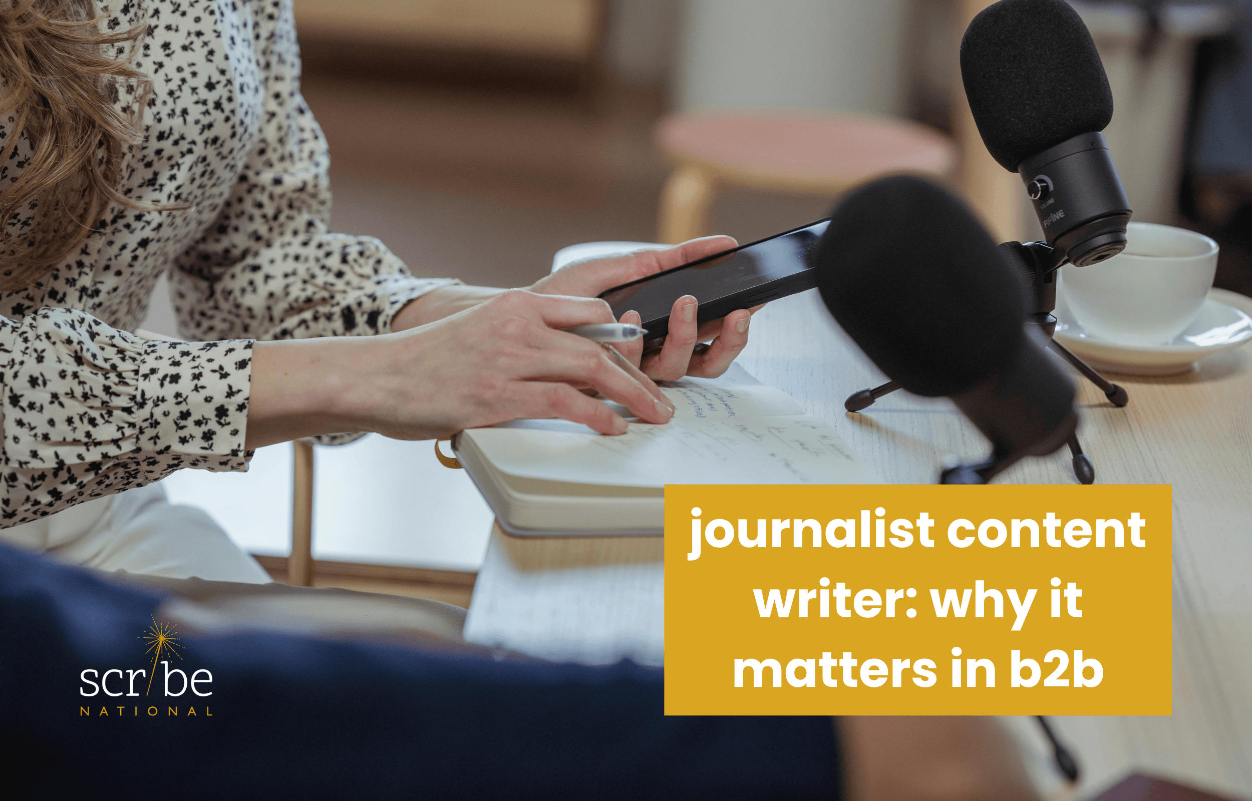 person taking notes with microphone and text: journalist content writer: why it matters in b2b