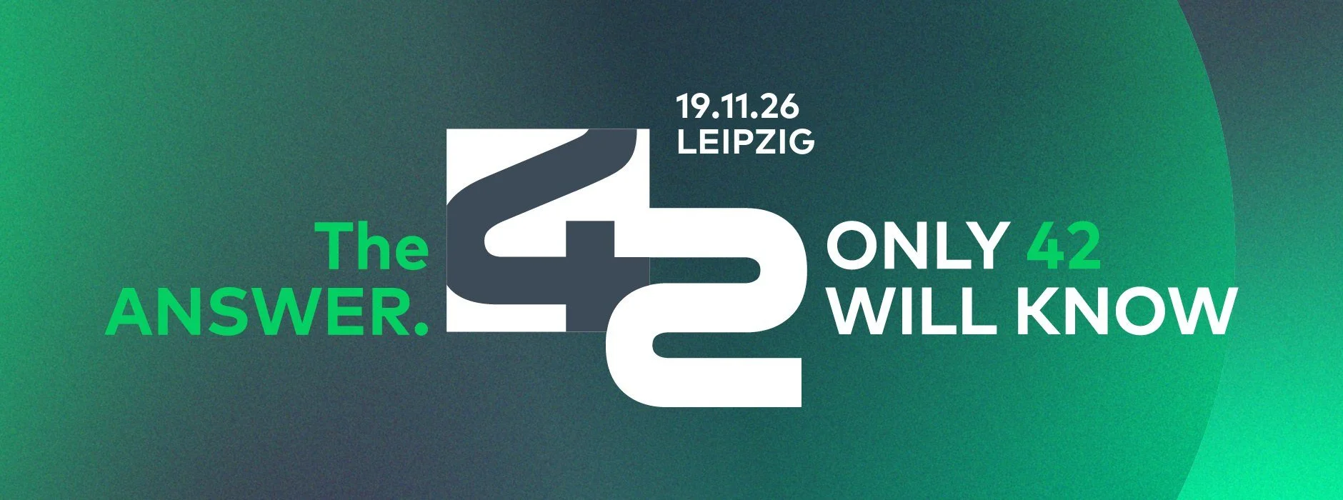 The Answer. Only 42 Will Know. 19. November 2026, Leipzig