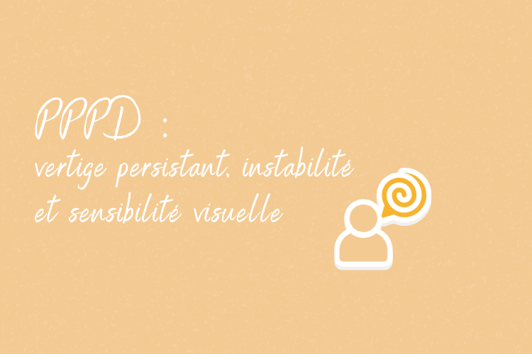PPPD : vertige persistant, instabilité, aggravée par les stimuli visuels (supermarché, écrans), comprendre et sortir du cercle