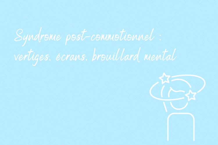 Syndrome post-commotionnel : vertiges, fatigue, “brouillard”, écrans insupportables… et si le problème était surtout la régulation ?