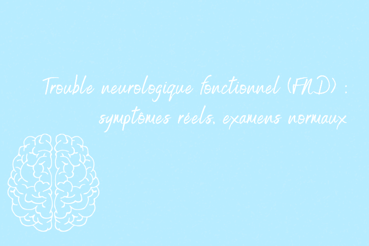 Trouble neurologique fonctionnel (FND) : symptômes neurologiques réels, examens rassurants et comment retrouver une trajectoire (Suisse romande)