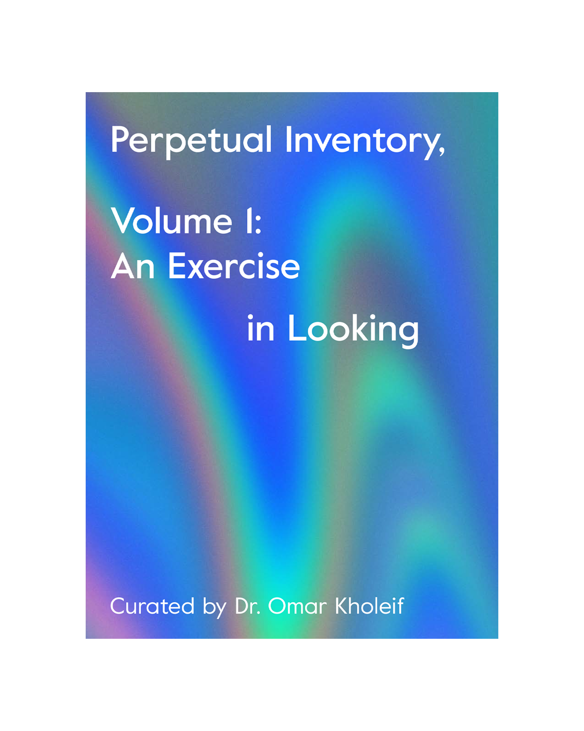 Book cover titled 'Perpetual Inventory, Volume 1: An Exercise in Looking' with a colorful, abstract, iridescent background. Curated by Dr. Omar Kholeif.