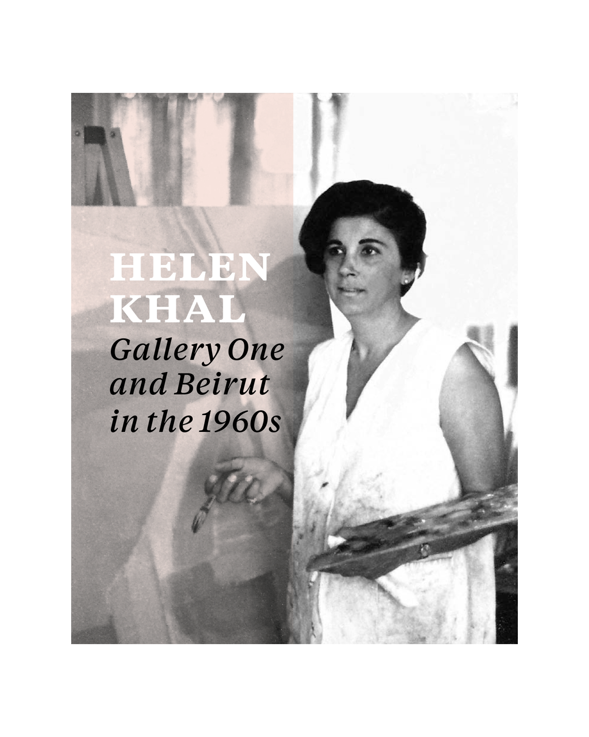 Black and white poster of Helen Khal, a woman with short dark hair, wearing a sleeveless white blouse, holding a paintbrush and palette. The poster promotes an art exhibition titled 'Gallery One and Beirut in the 1960s'.