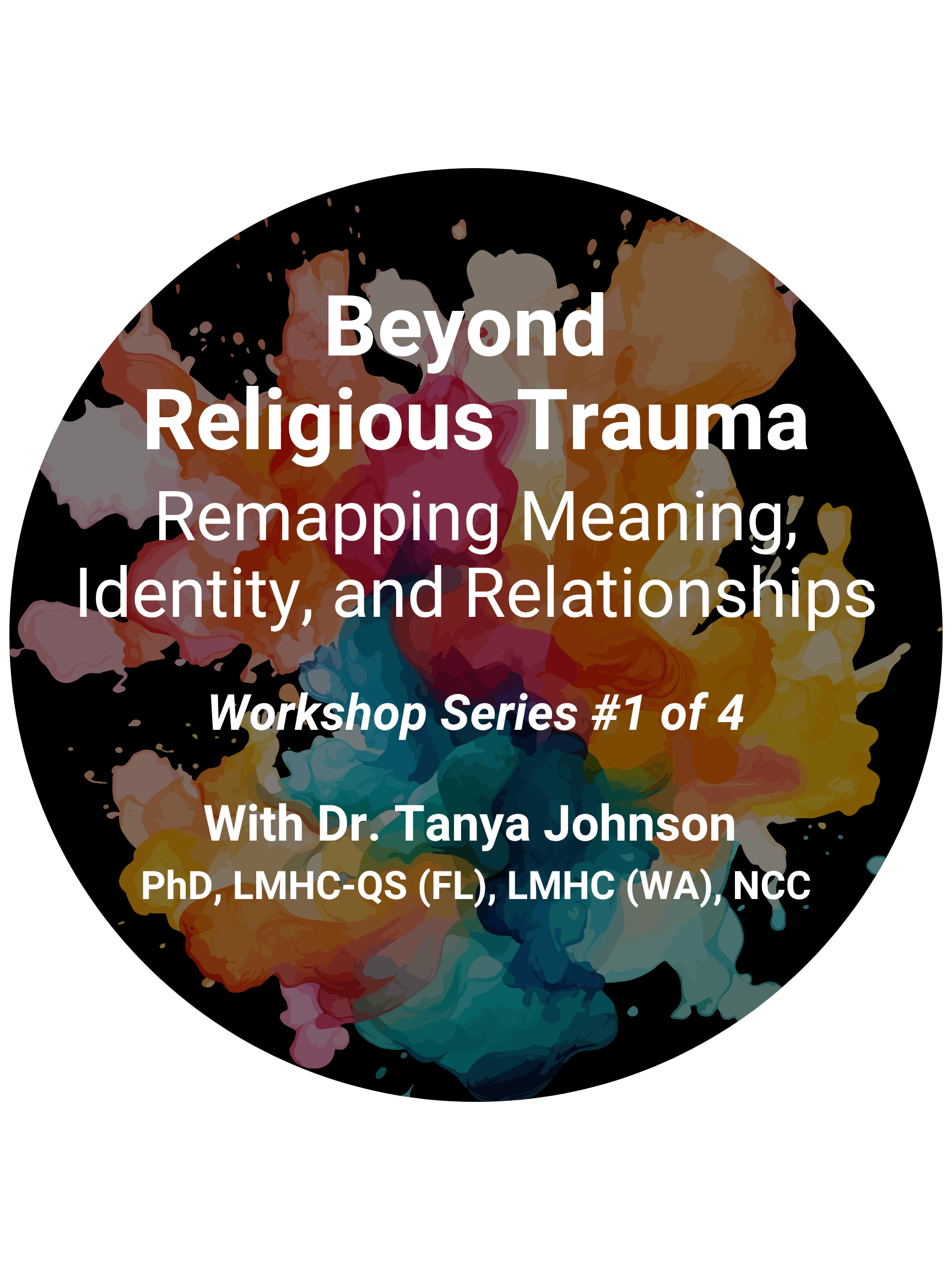 Beyond Religious Trauma: Remapping Meaning, Identity, and Relationships (Workshop Series #1 of 4) With Dr. Tanya Johnson PhD, LMHC-QS (FL), LMHC (WA), NCC