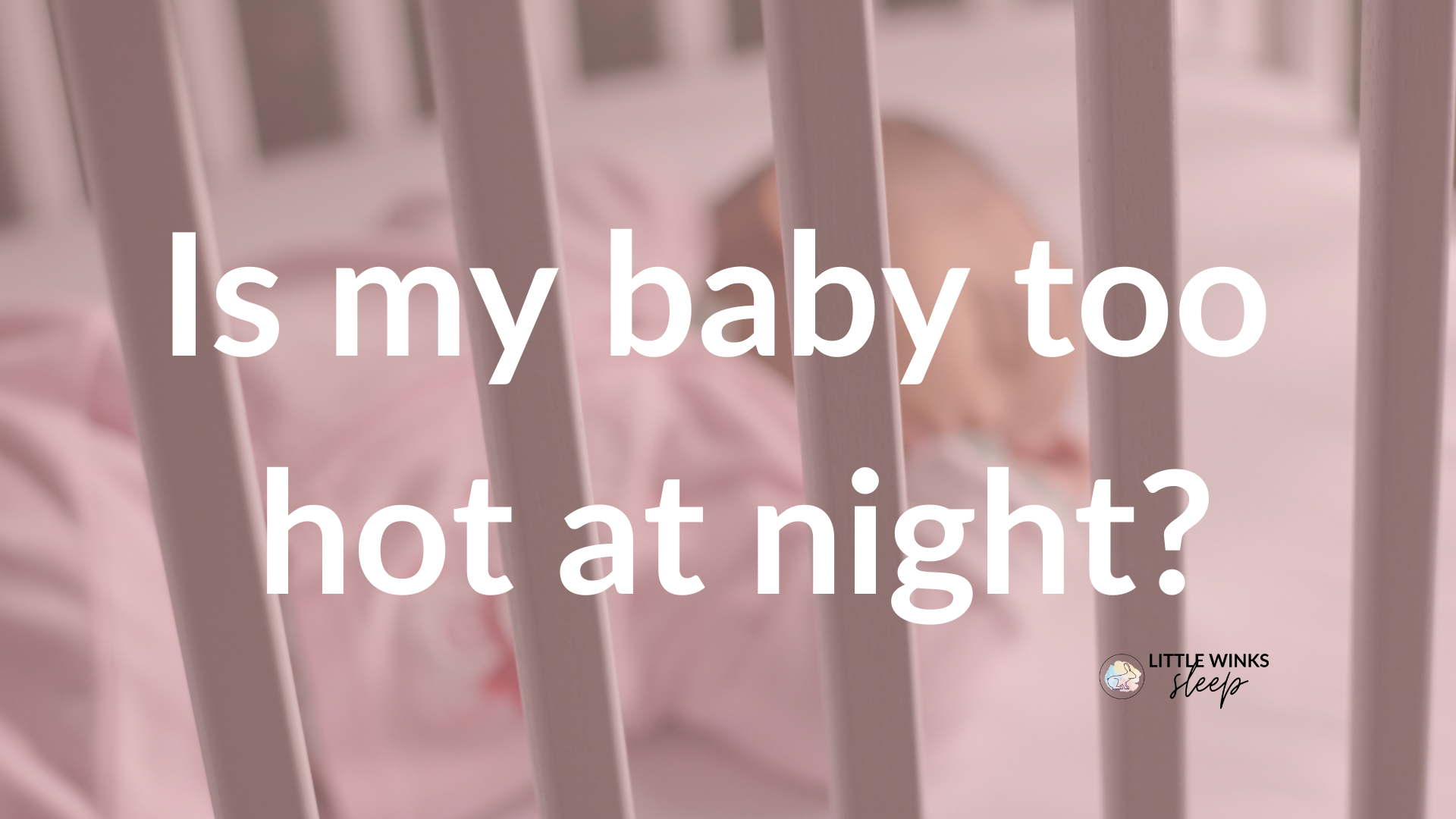 Is my baby too hot at night? — Little Winks Sleep