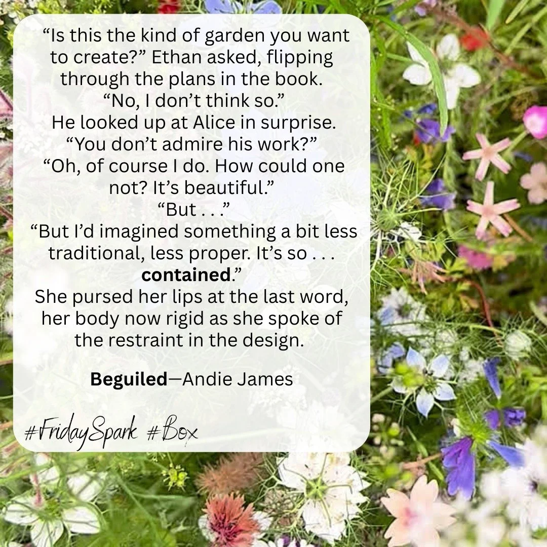 The prompt for Friday Spark this week is BOX. I didn't have a good example of box, but what do boxes do? They contain things&mdash;so I used this quote from Beguiled about Alice feeling contained.

Wildflowers felt like the perfect backdrop here!

Ha