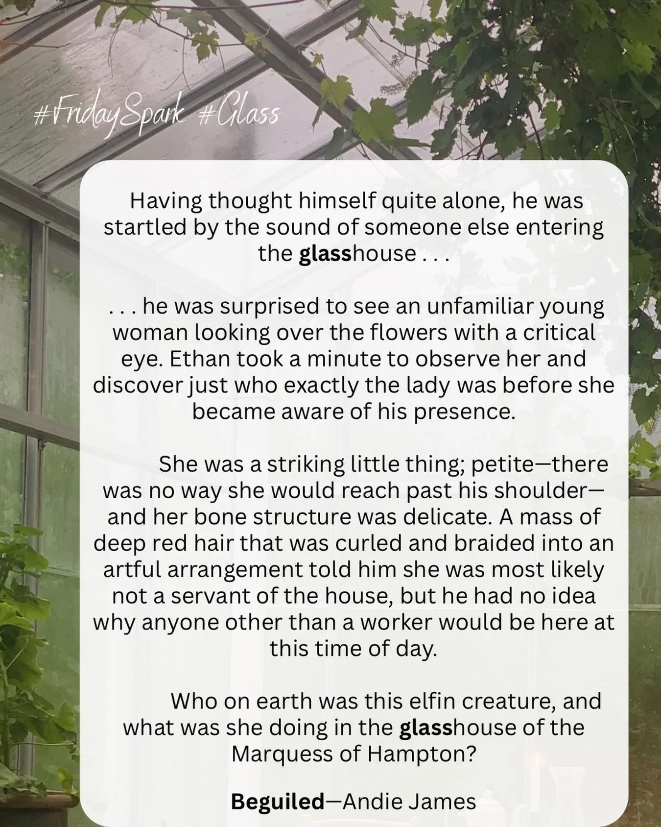 When the word for FridaySpark this week was GLASS, I knew I needed to share about Ethan and Alice&rsquo;s meeting in the glasshouse (their &lsquo;First Encounter&rsquo;&mdash;if you will 🤭)

Ethan is enchanted when he first glimpses her as revealed 