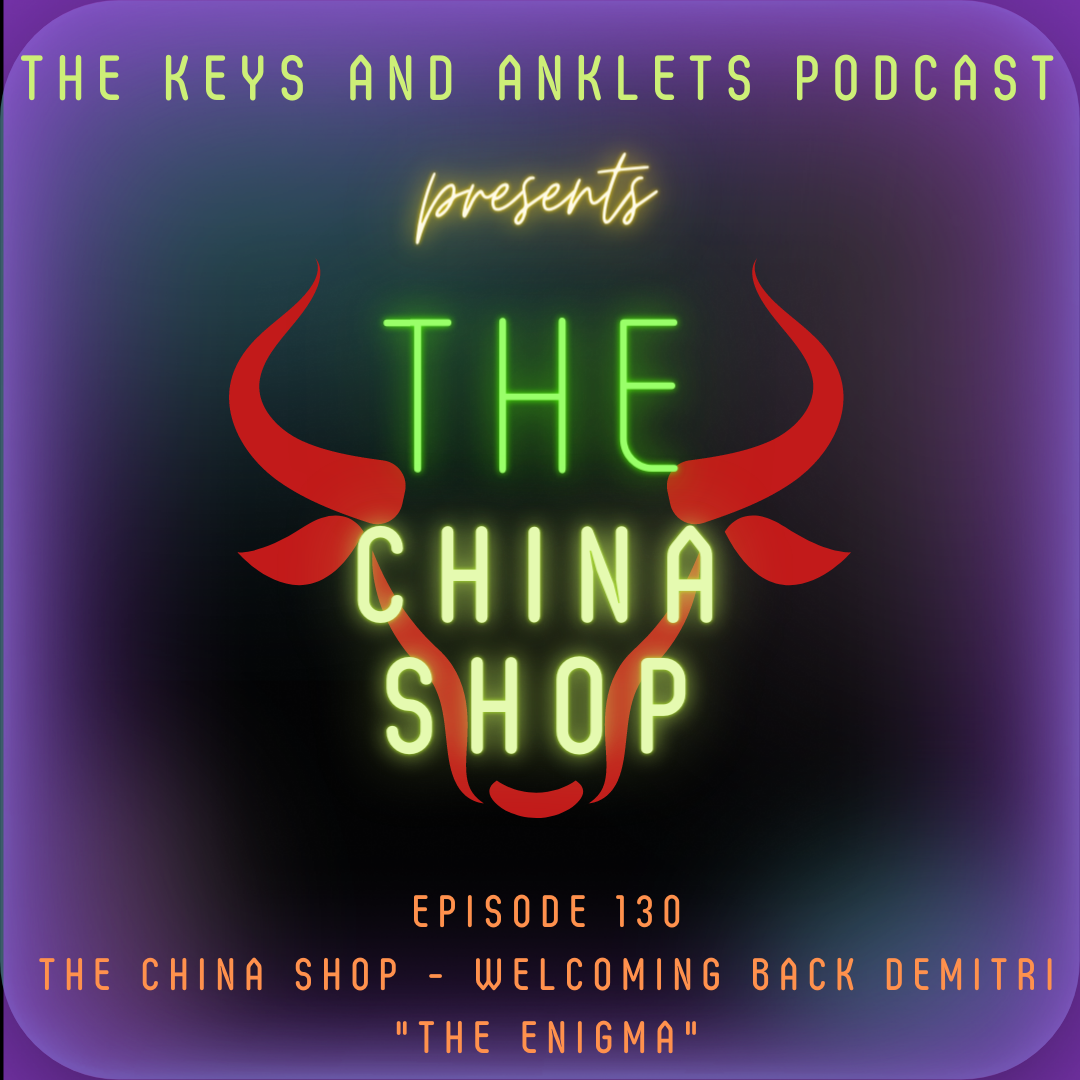 Episode 130 - The China Shop - Welcoming back Demitri “The Enigma”