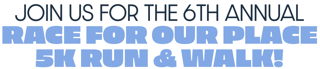 Join us for the 6th Annual Race for Our Place 5k Run & Walk!