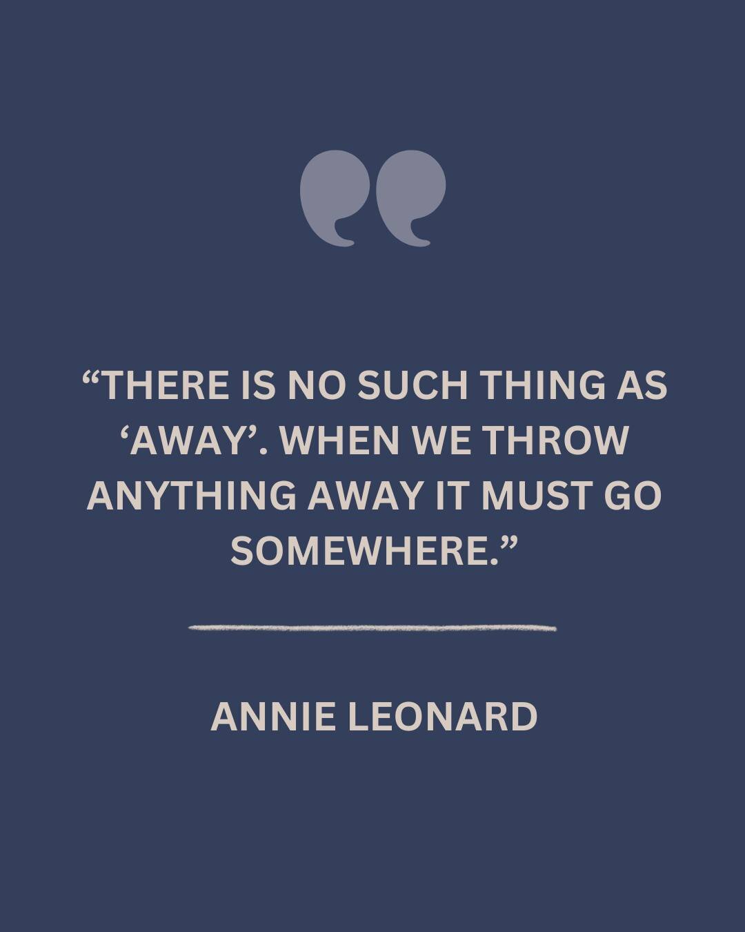 Such a true quote. &quot;Away&quot; is an imaginary place in our minds so we don't have to think about the trash we produce. The truth is any time we throw something into a waste bin, it goes somewhere; a lot of the times, not the right place. Let's 