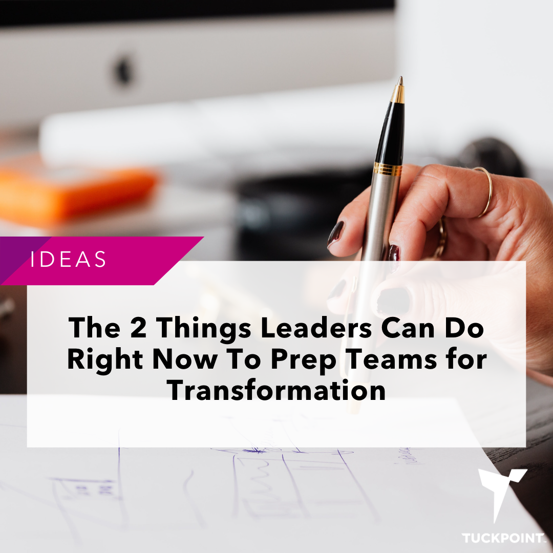 The 2 Things Leaders Can Do Right Now To Prep Teams for Transformation