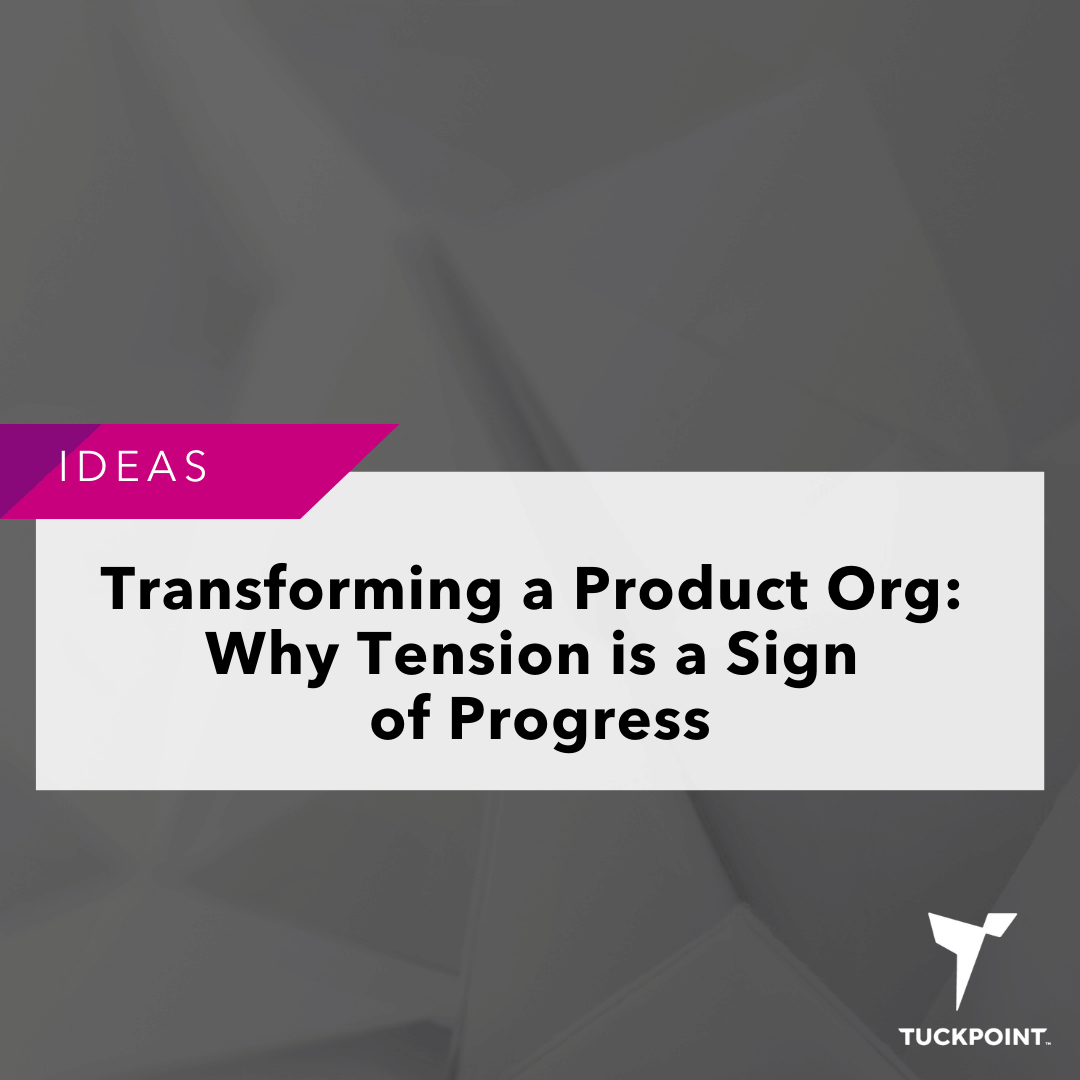 Transforming a Product Organization: Why Tension is a Sign of Progress