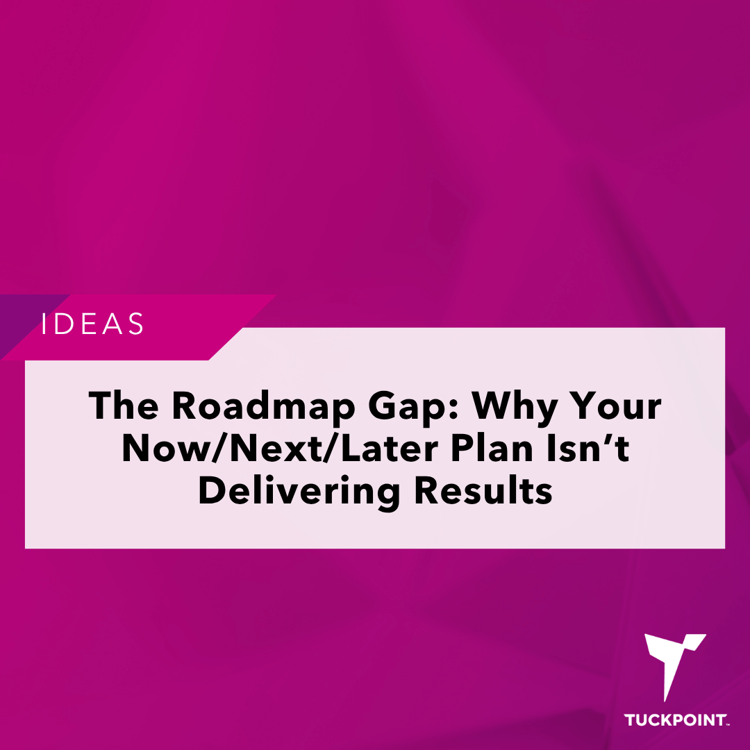 The Roadmap Gap: Why Your Now/Next/Later Plan Isn’t Delivering Results