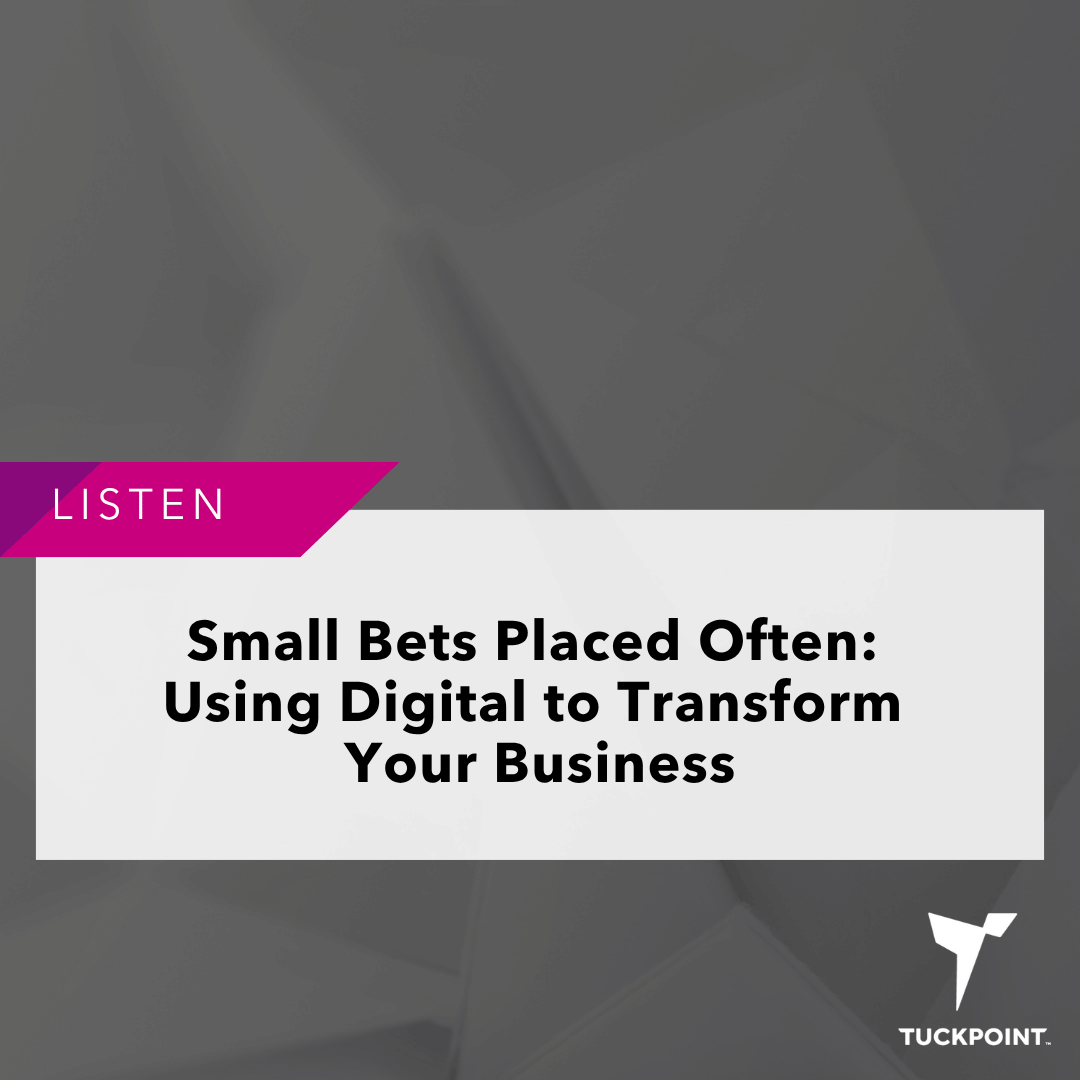Small Bets Placed Often: Using Digital to Transform Your Business