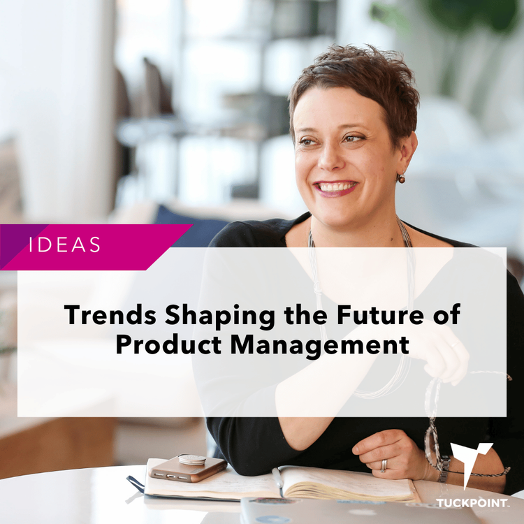 Trends Shaping the Future of Product Management — Tuckpoint