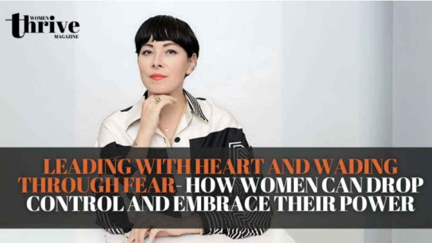 Leading with Heart and Wading Through Fear – How Women Can Drop Control and Embrace Their Power
