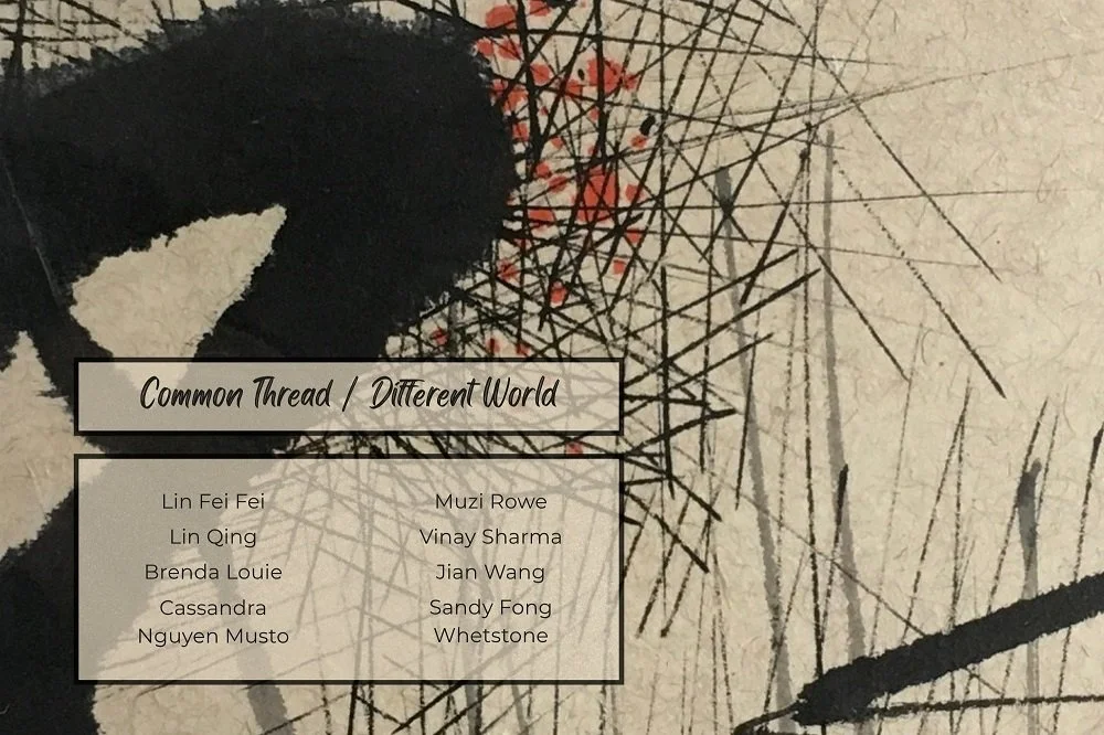 May - "Common Thread / Different World" - Lin Fei Fei, Lin Qing Jiang, Brenda Louie, Cassandra Nguyen Musto, Muzi Li Rowe, Vinay Sharma, Jian Wang, Sandy Fong Whetstone