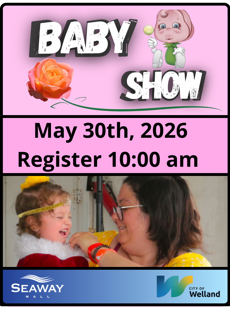 Poster promoting a baby show event at Seaway Mall, City of Welland, on May 30th, 2026. The poster features a cartoon baby holding a rattle, a rose, and details about the event with a photo of a young girl and a woman smiling.