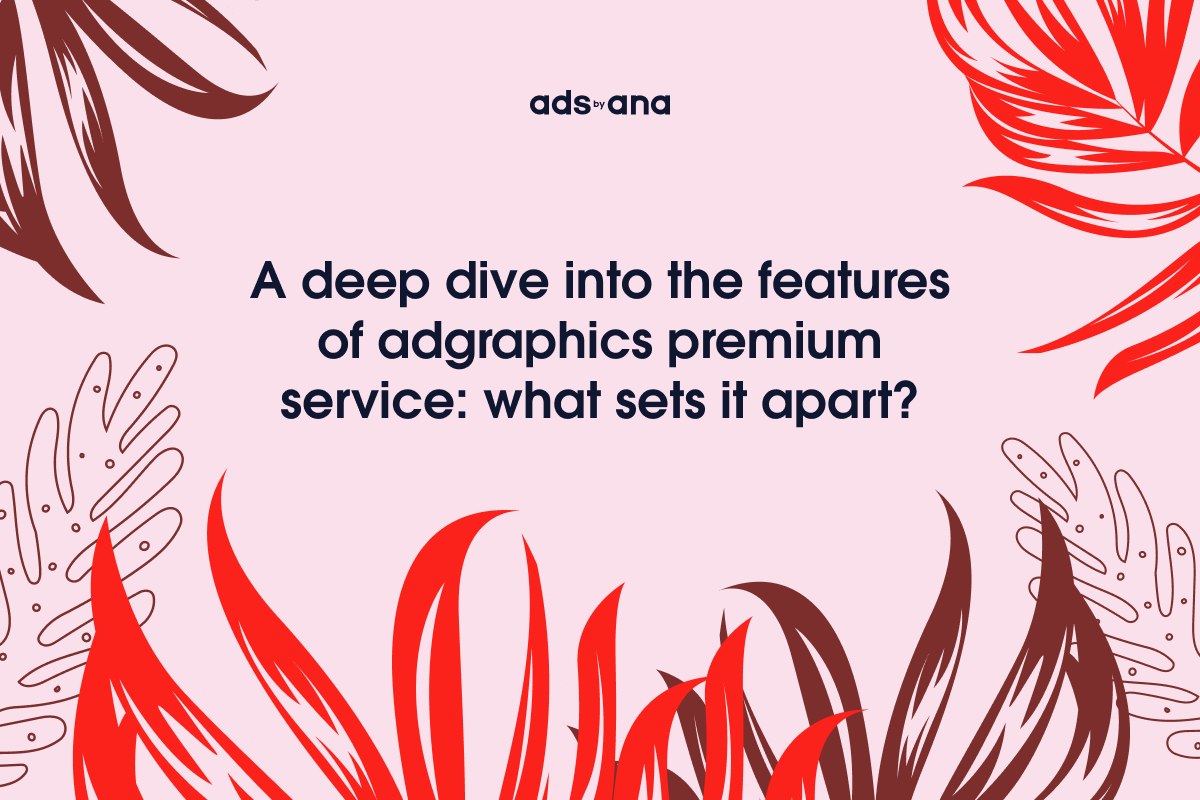 A Deep Dive into the Features of AdGraphics Premium Service: What Sets It Apart?