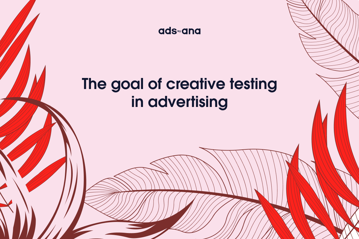 The Goal of Creative Testing in Advertising