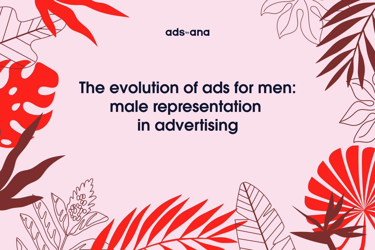 The Evolution of Ads for Men: Male Representation in Advertising