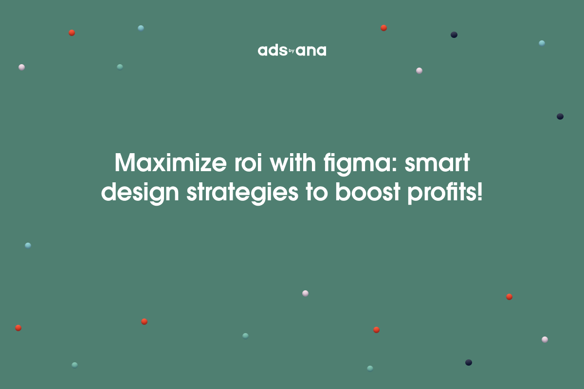 Boosting Your ROI with Custom Designs in Figma