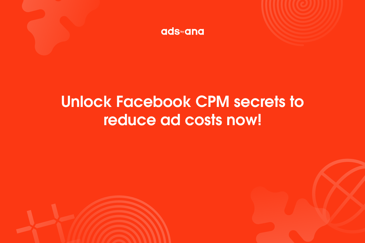Unlocking the Secrets of Facebook CPM: Your Ultimate Guide to Reducing Ad Costs