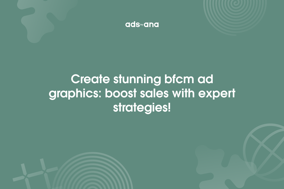 How to Craft Compelling Ad Graphics for Your BFCM Ads