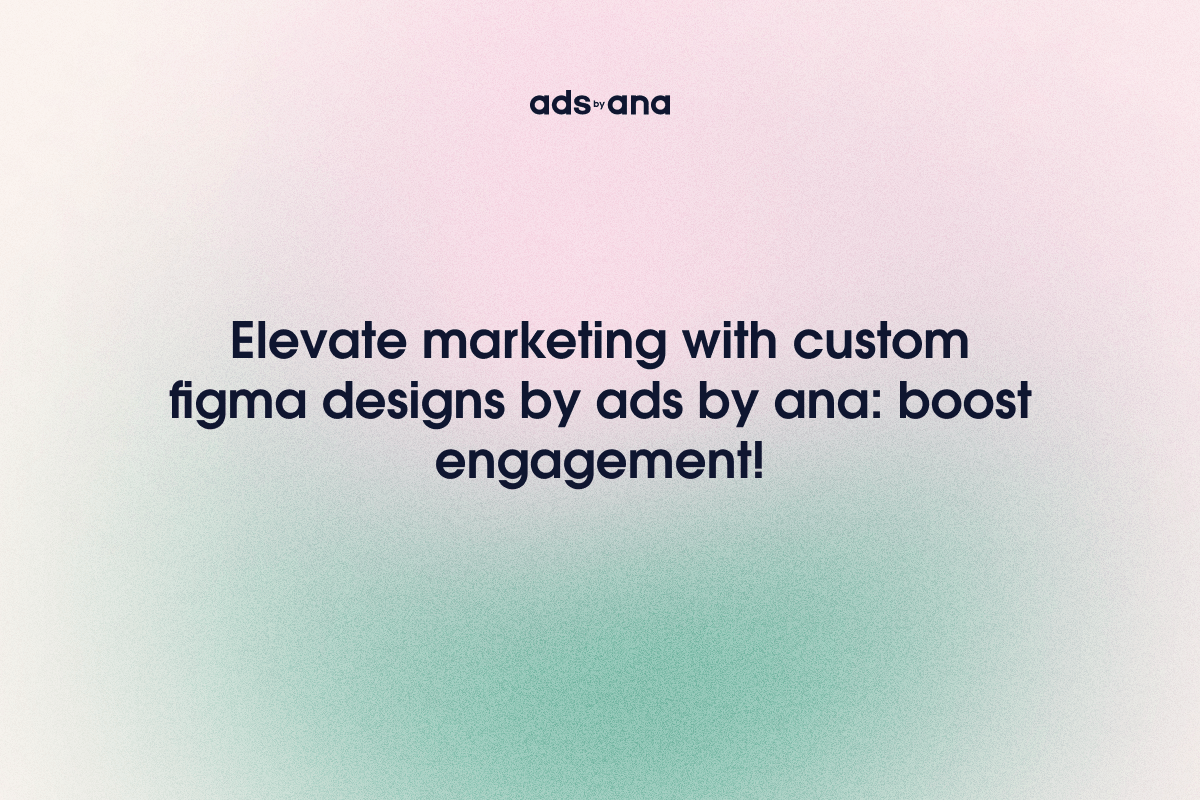 How Custom Figma Designs Enhance Your Marketing Campaigns