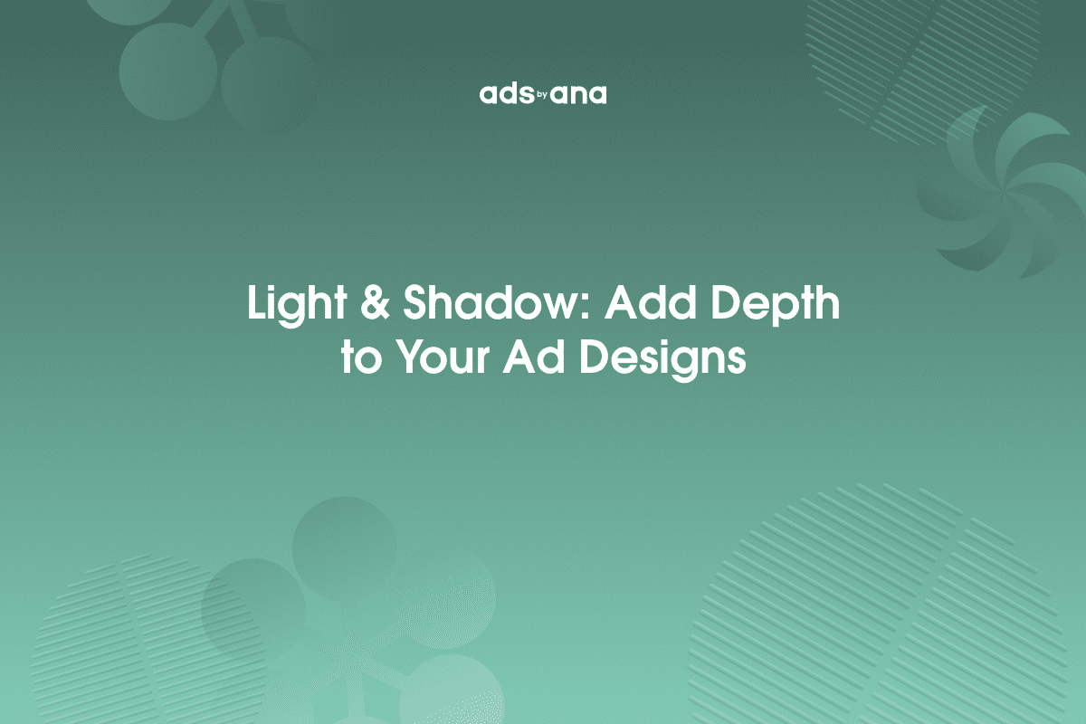 The Role of Light and Shadow in Ad Design: Adding Depth and Dimension for More Engaging Visuals