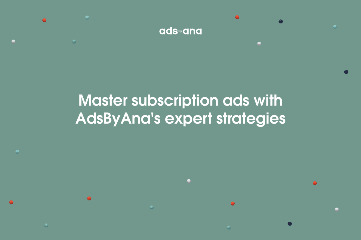 Mastering Subscription-Based Advertising: Strategies and Success Stories from AdsByAna