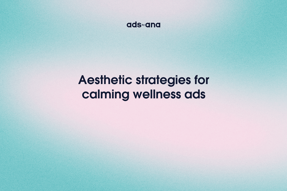 Designing Ads for Wellness and Health Brands: Aesthetic Strategies for Calm and Clarity