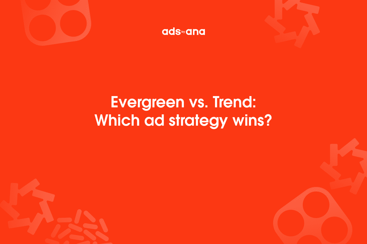 Evergreen Ads vs. Trend-based Ads: A Comparative Analysis