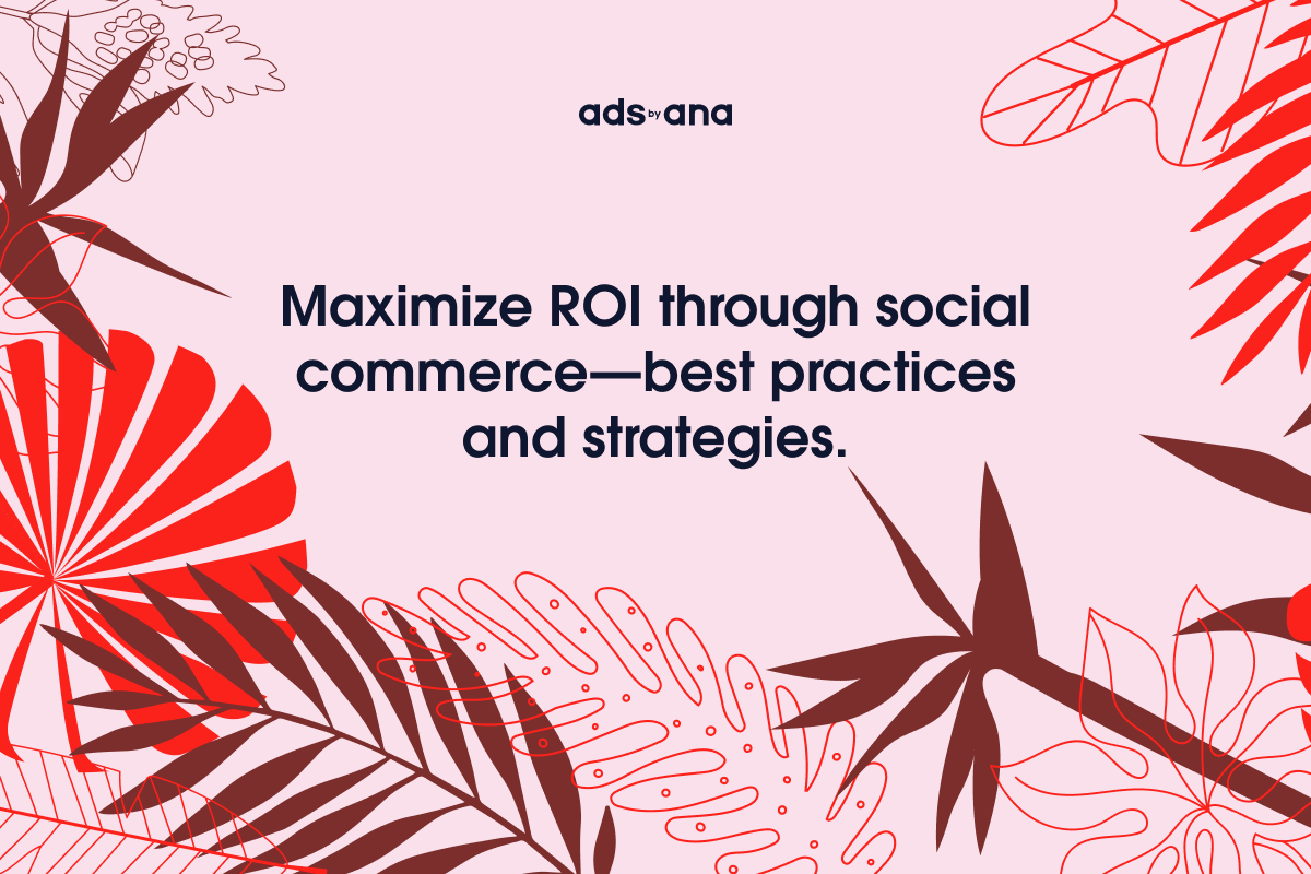 Maximizing ROI Through Social Commerce: Best Practices for Advertisers