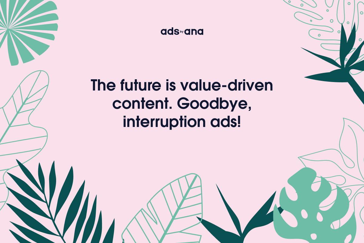 The End of Interruption Ads: How Brands Will Transition to Value-Driven Content