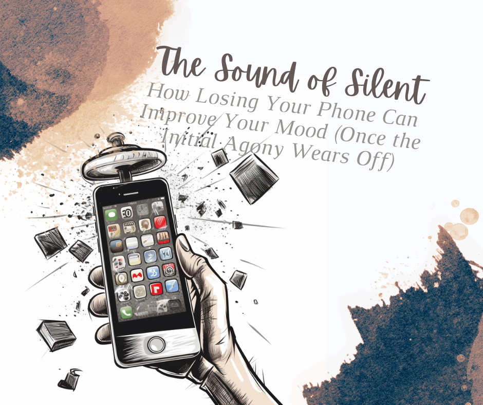 The Sound of Silent: How Losing Your Phone Can Improve Your Mood (Once the Initial Agony Wears Off)