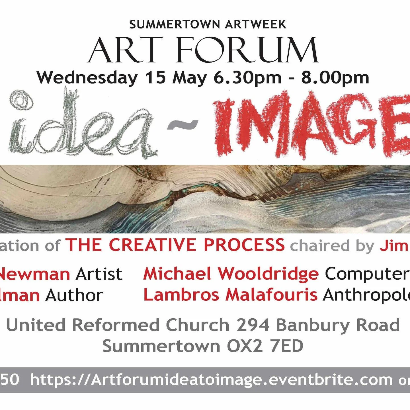 IDEA TO IMAGE
If in Oxford on the 15th May, 2024 do come to the ART FORUM where there will be a lively discussion on
the exploration of THE CREATIVE PROCESS chaired by Jim White, with a learned and entertaining panel:
Jennifer Newman Artist, Philip P