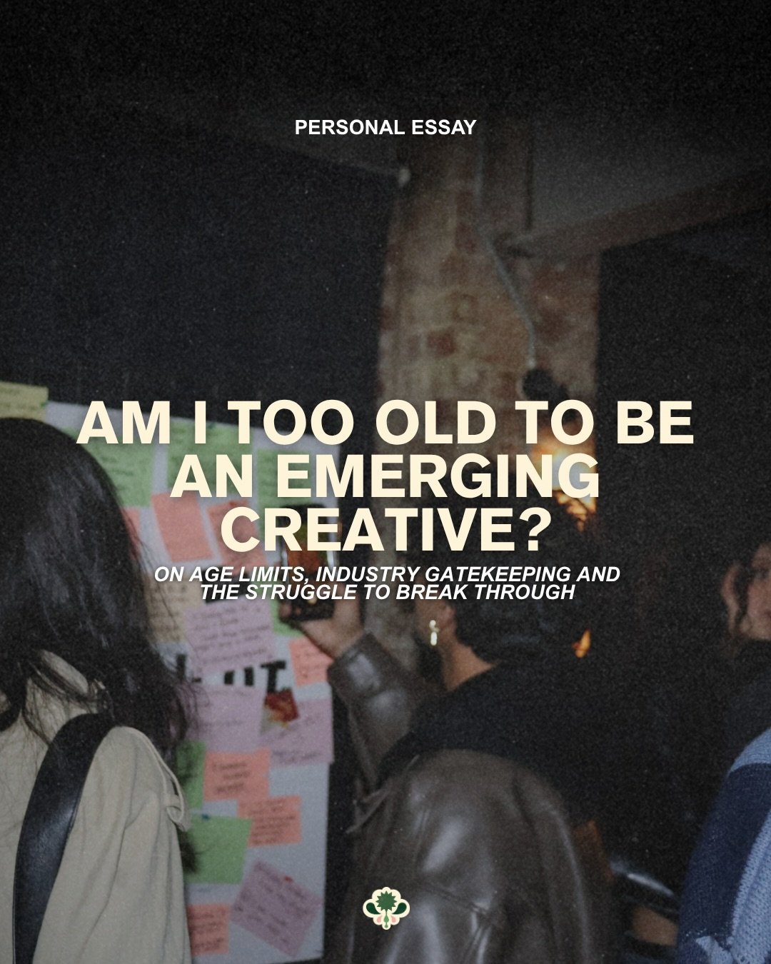 When are you no longer considered an emerging creative?

Approaching 30, Hassaan reflects on the challenges of breaking into the creative industries, from age-restricted opportunities and unspoken rules of networking to the additional barriers of nav