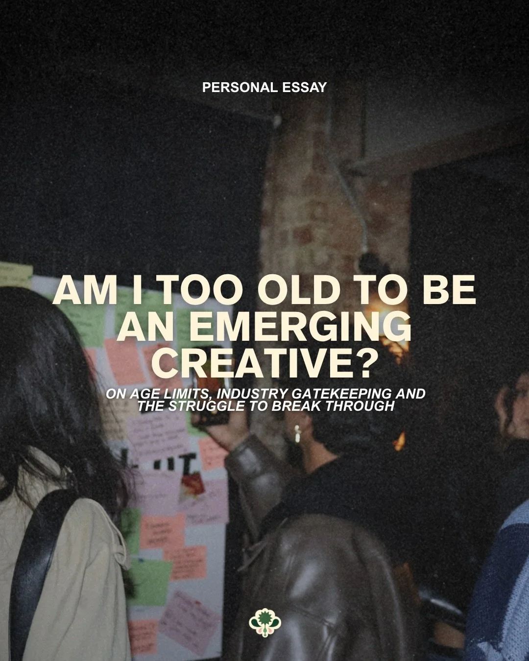 When are you no longer considered an emerging creative?

Approaching 30, Hassaan reflects on the challenges of breaking into the creative industries, from age-restricted opportunities and unspoken rules of networking to the additional barriers of nav